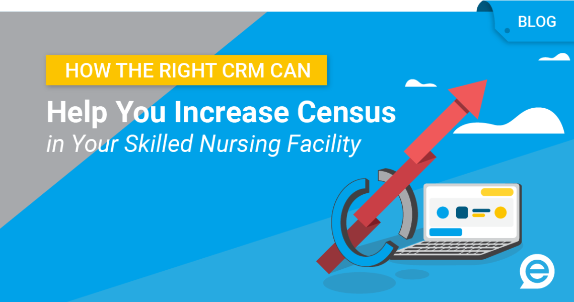 How the Right CRM Can Help You Increase Census in Your Skilled Nursing Facility